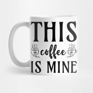 this coffee is mine Mug